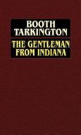 The Gentleman from Indiana di Booth Tarkington edito da Wildside Press