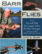 Barr Flies: How to Tie and Fish the Copper John, the Barr Emerger and Dozens of Other Patterns, Variations and Rigs di John S. Barr edito da STACKPOLE CO