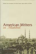 American Writers in Istanbul: Melville, Twain, Hemingway, Dos Passos, Bowles, Algren, BALDWIN, AND SETTLE di Kim Fortuny edito da SYRACUSE UNIV PR