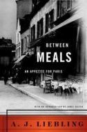 Between Meals: An Appetite for Paris di A. J. Liebling edito da NORTH POINT PR