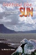 Netting the Sun: A Personal Geography of the Oregon Desert di Melvin R. Adams edito da WASHINGTON STATE UNIV PR