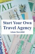 Start Your Own Travel Agency di Adam Starchild edito da INTL LAW & TAXATION PUBL