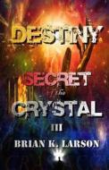 Secret of the Crystal III - Destiny di Brian K. Larson edito da My Instant Support