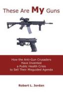 These Are My Guns di Robert L. Jordan edito da Sun & Sea Publishing