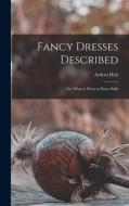 Fancy Dresses Described: or, What to Wear at Fancy Balls di Ardern Holt edito da LIGHTNING SOURCE INC