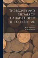 The Money and Medals of Canada Under the Old Regime [microform] edito da LIGHTNING SOURCE INC