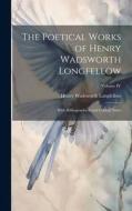 The Poetical Works of Henry Wadsworth Longfellow: With Bibliographical and Critical Notes; Volume IV di Henry Wadsworth Longfellow edito da LEGARE STREET PR