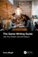 The Game Writing Guide di Anna Megill edito da Taylor & Francis Ltd