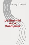 Le Sur-moi Ou Le Dandysme di Harry Trincheti edito da Independently Published