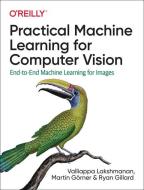 Practical Machine Learning for Computer Vision: End-To-End Machine Learning for Images di Valliappa Lakshmanan, Martin Görner, Ryan Gillard edito da OREILLY MEDIA