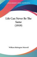 Life Can Never Be the Same (1919) di William Babington Maxwell edito da Kessinger Publishing