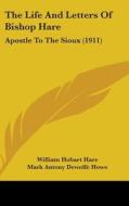 The Life and Letters of Bishop Hare: Apostle to the Sioux (1911) di William Hobart Hare, Mark A. De Wolfe Howe edito da Kessinger Publishing