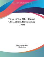 Views of the Abbey Church of St. Albans, Hertfordshire (1825) di John Preston Neale, John Le Keux edito da Kessinger Publishing
