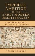 Imperial Ambition in the Early Modern Mediterranean di Céline Dauverd edito da Cambridge University Press