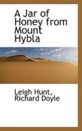 A Jar Of Honey From Mount Hybla di Leigh Hunt, Richard Doyle edito da Bibliolife
