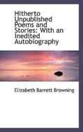 Hitherto Unpublished Poems And Stories di Professor Elizabeth Barrett Browning edito da Bibliolife