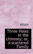 Three Holes In The Chimney; Or, A Scattered Family di Jerry White edito da Bibliolife