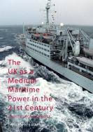 The UK as a Medium Maritime Power in the 21st Century di Christopher Martin edito da Palgrave Macmillan