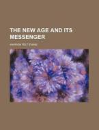 The New Age And Its Messenger di Warren Felt Evans edito da General Books Llc