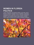 Women In Florida Politics: Carol Browner, Katherine Harris, Alex Sink, Anita Bryant, Dorothy Geeben, Paula Hawkins, Christine Jennings di Source Wikipedia edito da Books Llc, Wiki Series