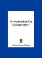 Die Markstrahlen Der Coniferen (1885) di Christian August Kleeberg edito da Kessinger Publishing