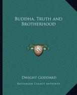 Buddha, Truth and Brotherhood di Dwight Goddard edito da Kessinger Publishing