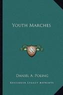 Youth Marches di Daniel A. Poling edito da Kessinger Publishing