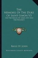 The Memoirs of the Duke of Saint-Simon V3: On the Reign of Louis XIV and the Regency edito da Kessinger Publishing