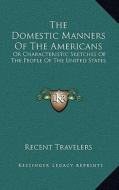 The Domestic Manners of the Americans: Or Characteristic Sketches of the People of the United States di Recent Travelers edito da Kessinger Publishing