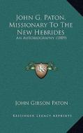 John G. Paton, Missionary to the New Hebrides: An Autobiography (1889) di John Gibson Paton edito da Kessinger Publishing