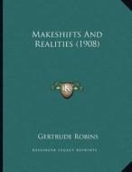 Makeshifts and Realities (1908) di Gertrude Robins edito da Kessinger Publishing