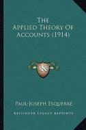 The Applied Theory of Accounts (1914) di Paul-Joseph Esquerre edito da Kessinger Publishing