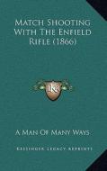 Match Shooting with the Enfield Rifle (1866) di A. Man of Many Ways edito da Kessinger Publishing
