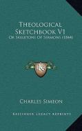 Theological Sketchbook V1: Or Skeletons of Sermons (1844) di Charles Simeon edito da Kessinger Publishing