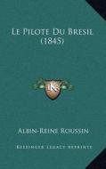 Le Pilote Du Bresil (1845) di Albin-Reine Roussin edito da Kessinger Publishing