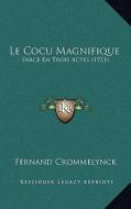 Le Cocu Magnifique: Farce En Trois Actes (1921) di Fernand Crommelynck edito da Kessinger Publishing