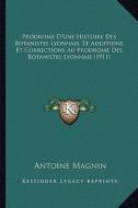 Prodrome D'Une Histoire Des Botanistes Lyonnais, Et Additions Et Corrections Au Prodrome Des Botanistes Lyonnais (1911) di Antoine Magnin edito da Kessinger Publishing
