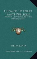 Chemins de Fer Et Sante Publique: Hygiene Des Voyageurs Et Des Employes (1861) di Pietra Santa edito da Kessinger Publishing