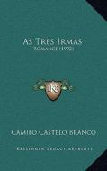 As Tres Irmas: Romance (1902) di Camilo Castelo Branco edito da Kessinger Publishing