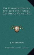 Die Athembewegungen Und Ihre Beziehungen Zum Nervus Vagus (1862) di J. Rosenthal edito da Kessinger Publishing