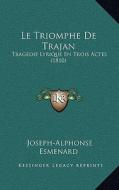 Le Triomphe de Trajan: Tragedie Lyrique En Trois Actes (1810) di Joseph-Alphonse Esmenard edito da Kessinger Publishing