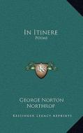 In Itinere: Poems di George Norton Northrop edito da Kessinger Publishing