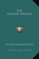 The Leopard Woman di Stewart Edward White edito da Kessinger Publishing