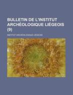 Bulletin de L'Institut Archeologique Liegeois (9) di Institut Archeologique Liegeois edito da Rarebooksclub.com