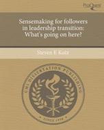 Sensemaking for Followers in Leadership Transition: What's Going on Here? di Steven E. Kutz edito da Proquest, Umi Dissertation Publishing