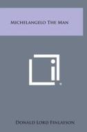 Michelangelo the Man di Donald Lord Finlayson edito da Literary Licensing, LLC