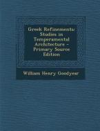 Greek Refinements: Studies in Temperamental Architecture di William Henry Goodyear edito da Nabu Press
