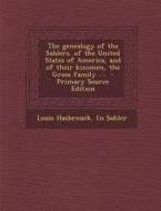 The Genealogy of the Sahlers, of the United States of America, and of Their Kinsmen, the Gross Family . . di Louis Hasbrouck 1n Sahler edito da Nabu Press