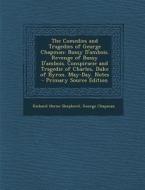 The Comedies and Tragedies of George Chapman: Bussy D'Ambois. Revenge of Bussy D'Ambois. Conspiracie and Tragedie of Charles, Duke of Byron. May-Day. di Richard Herne Shepherd, George Chapman edito da Nabu Press