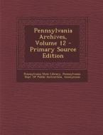 Pennsylvania Archives, Volume 12 edito da Nabu Press